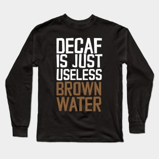 Decaf Is Just Useless Brown Water Long Sleeve T-Shirt